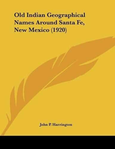 Cover image for Old Indian Geographical Names Around Santa Fe, New Mexico (1920)