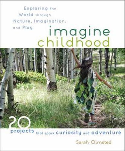 Cover image for Imagine Childhood: Exploring the World through Nature, Imagination, and Play - 25 Projects that spark curiosity and adventure