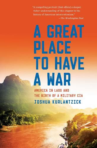 Cover image for A Great Place to Have a War: America in Laos and the Birth of a Military CIA