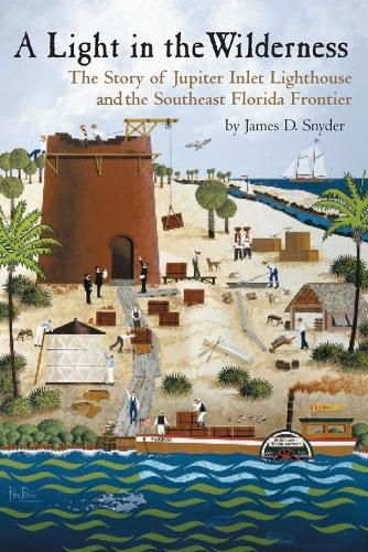 Cover image for A Light in the Wilderness: The Story of Jupiter Inlet Lighthouse and the Southeast Florida Frontier