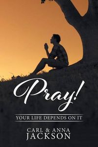 Cover image for Pray!: Your Life Depends on It