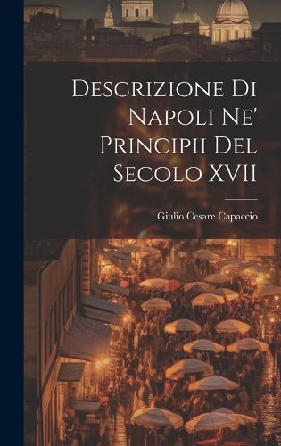 Cover image for Descrizione di Napoli Ne' Principii del Secolo XVII