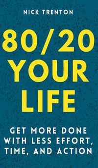 Cover image for 80/20 Your Life: Get More Done With Less Effort, Time, and Action