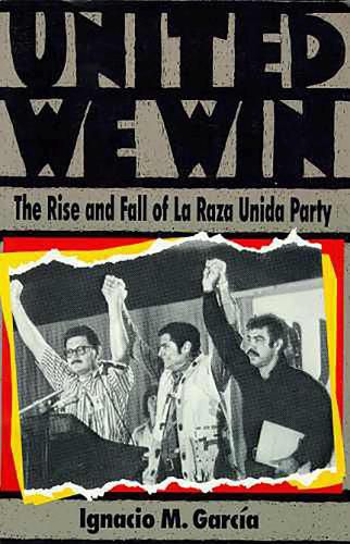 Cover image for United We Win: The Rise and Fall of La Raza Unida Party