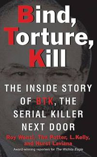 Cover image for Bind, Torture, Kill: The Inside Story of BTK, the Serial Killer Next Door