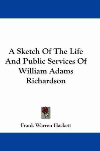 Cover image for A Sketch of the Life and Public Services of William Adams Richardson