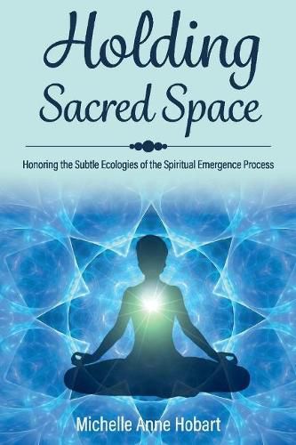 Cover image for Holding Sacred Space: Honoring the Subtle Ecologies of the Spiritual Emergence Process
