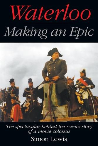 Cover image for Waterloo - Making an Epic: The spectacular behind-the-scenes story of a movie colossus