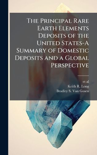 Cover image for The Principal Rare Earth Elements Deposits of the United States-A Summary of Domestic Deposits and a Global Perspective