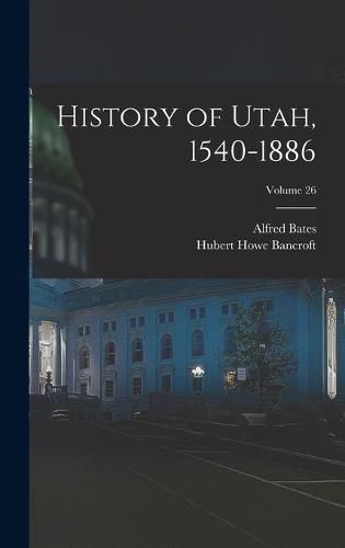 Cover image for History of Utah, 1540-1886; Volume 26