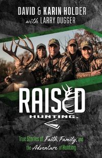 Cover image for Raised Hunting: True Stories of Faith, Family, and the Adventure of Hunting