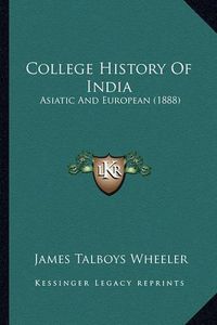 Cover image for College History of India: Asiatic and European (1888)