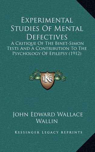 Experimental Studies of Mental Defectives: A Critique of the Binet-Simon Tests and a Contribution to the Psychology of Epilepsy (1912)