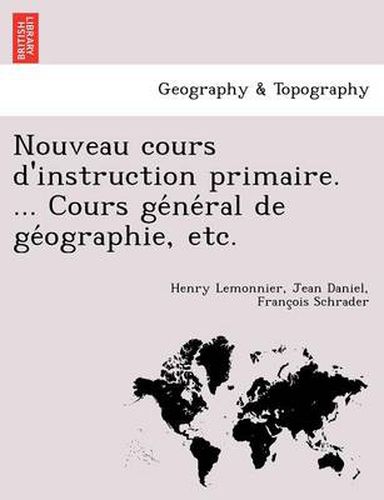 Cover image for Nouveau Cours D'Instruction Primaire. ... Cours GE Ne Ral de GE Ographie, Etc.