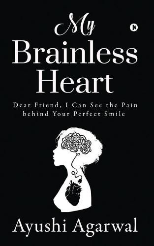 Cover image for My Brainless Heart: Dear Friend, I Can See the Pain Behind Your Perfect Smile