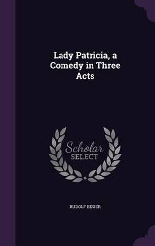 Cover image for Lady Patricia, a Comedy in Three Acts