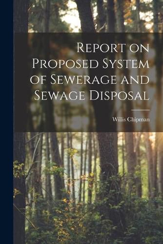 Cover image for Report on Proposed System of Sewerage and Sewage Disposal [microform]