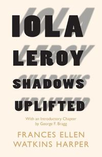 Cover image for Iola Leroy - Shadows Uplifted: With an Introductory Chapter by George F. Bragg