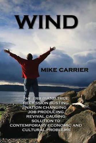 Cover image for Wind: The tried and true, recession busting, nation changing, job producing, revival causing solution