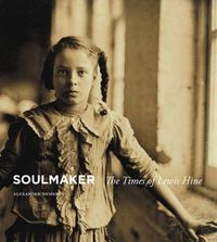 Cover image for Soulmaker: The Times of Lewis Hine