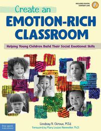 Cover image for Create an Emotion-Rich Classroom: elping Young Children Build Their Social Emotional Skills