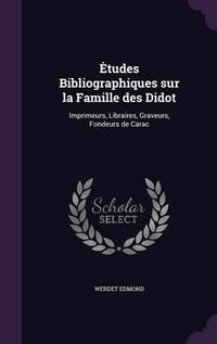 Cover image for Tudes Bibliographiques Sur La Famille Des Didot: Imprimeurs, Libraires, Graveurs, Fondeurs de Carac