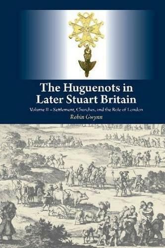Cover image for The Huguenots in Later Stuart Britain: Volume II -- Settlement, Churches & the Role of London