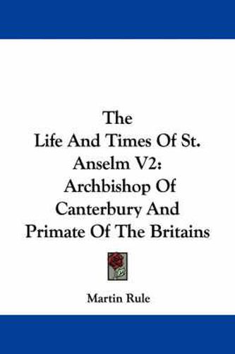 Cover image for The Life and Times of St. Anselm V2: Archbishop of Canterbury and Primate of the Britains