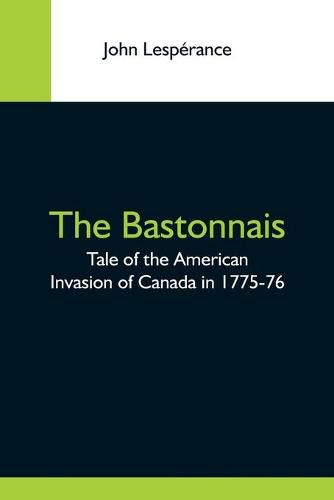 Cover image for The Bastonnais; Tale Of The American Invasion Of Canada In 1775-76
