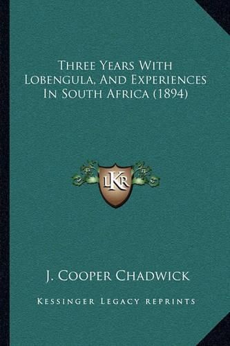 Three Years with Lobengula, and Experiences in South Africa (1894)