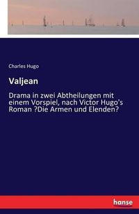 Cover image for Valjean: Drama in zwei Abtheilungen mit einem Vorspiel, nach Victor Hugo's Roman Die Armen und Elenden