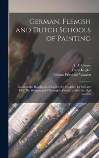 Cover image for German, Flemish and Dutch Schools of Painting: Based on the Handbook of Kugler, Re-modelled by the Late Prof. Dr. Waagen and Thoroughly Revised and in Part Re-written; 1