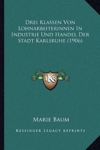 Cover image for Drei Klassen Von Lohnarbeiterinnen in Industrie Und Handel Der Stadt Karlsruhe (1906)