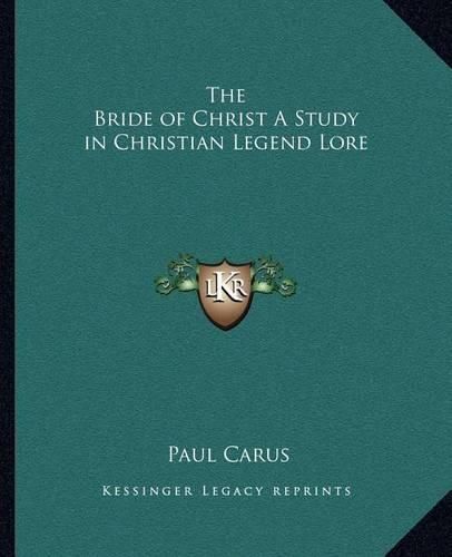 The Bride of Christ a Study in Christian Legend Lore