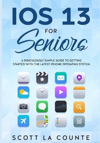 Cover image for IOS 13 For Seniors: A Ridiculously Simple Guide to Getting Started With the Latest iPhone Operating System