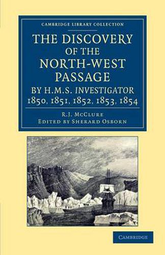 Cover image for The Discovery of the North-West Passage by HMS Investigator, 1850, 1851, 1852, 1853, 1854: From the Logs and Journals of Capt. Robert Le M. M'Clure, Illustrated by S. Gurney Cresswell