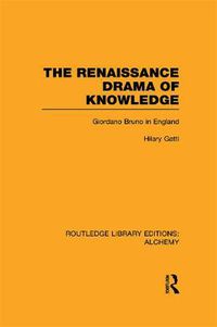 Cover image for The Renaissance Drama of Knowledge: Giordano Bruno in England