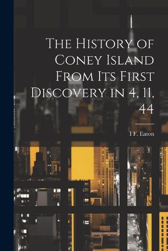 Cover image for The History of Coney Island From its First Discovery in 4, 11, 44