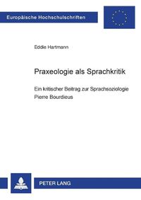 Cover image for Praxeologie als Sprachkritik; Ein kritischer Beitrag zur Sprachsoziologie Pierre Bourdieus