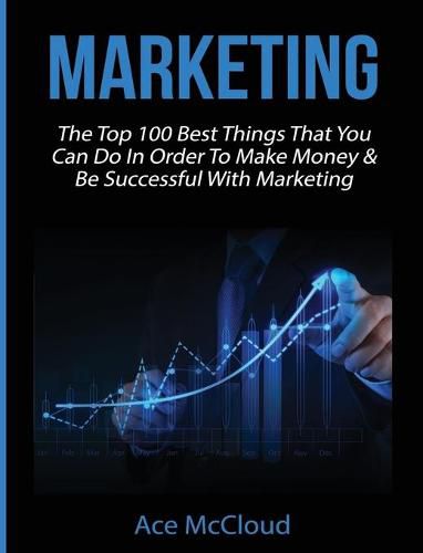 Cover image for Marketing: The Top 100 Best Things That You Can Do In Order To Make Money & Be Successful With Marketing