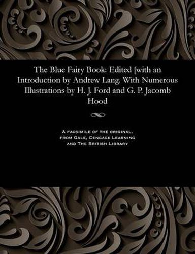 The Blue Fairy Book: Edited [with an Introduction by Andrew Lang. with Numerous Illustrations by H. J. Ford and G. P. Jacomb Hood
