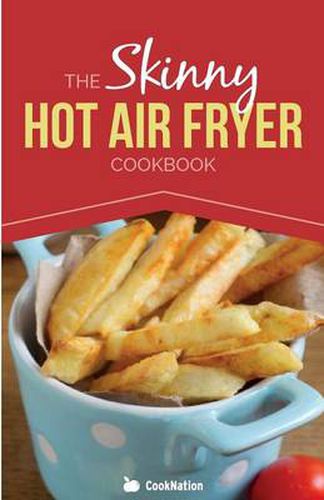 Cover image for The Skinny Hot Air Fryer Cookbook: Delicious & Simple Meals for Your Hot Air Fryer: Discover the Healthier Way to Fry.