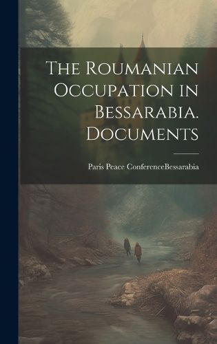 Cover image for The Roumanian Occupation in Bessarabia. Documents