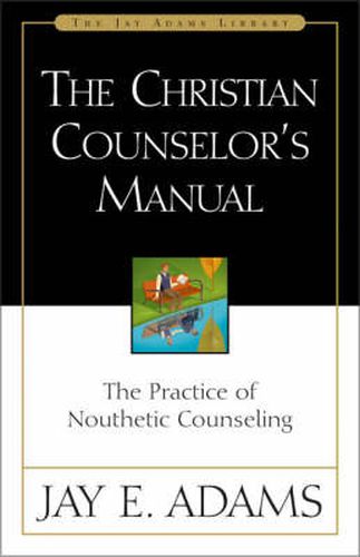 The Christian Counselor's Manual: The Practice of Nouthetic Counseling