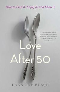 Cover image for Love After 50: How to Find It, Enjoy It, and Keep It