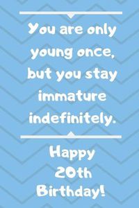 Cover image for You are only young once, but you stay immature indefinitely. Happy 20th Birthday!