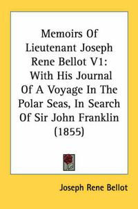 Cover image for Memoirs of Lieutenant Joseph Rene Bellot V1: With His Journal of a Voyage in the Polar Seas, in Search of Sir John Franklin (1855)