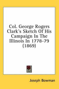 Cover image for Col. George Rogers Clark's Sketch of His Campaign in the Illinois in 1778-79 (1869)