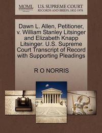 Cover image for Dawn L. Allen, Petitioner, V. William Stanley Litsinger and Elizabeth Knapp Litsinger. U.S. Supreme Court Transcript of Record with Supporting Pleadings