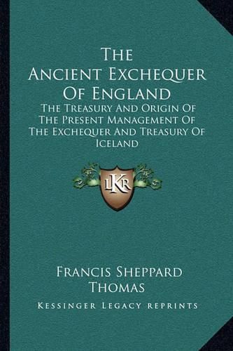 The Ancient Exchequer of England: The Treasury and Origin of the Present Management of the Exchequer and Treasury of Iceland